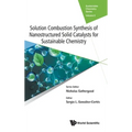Solutio Combust Synthe Nanostruc Solid Catalyst Sustain Chem - Hardcover