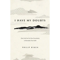 I Have My Doubts: How God Can Use Your Uncertainty to Reawaken Your Faith - Paperback
