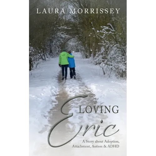 Loving Eric: A story about Adoption, Attachment, Autism & ADHD - Paperback