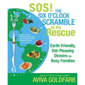Sos! the Six O'Clock Scramble to the Rescue: Earth-Friendly, Kid-Pleasing Dinners for Busy Families - Paperback
