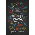 Homeschool Bravely: How to Squash Doubt, Trust God, and Teach Your Child with Confidence - Paperback