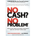 No Cash? No Problem!: Learn How to Get Everything You Want in Business and Life, Without Using Cash - Paperback