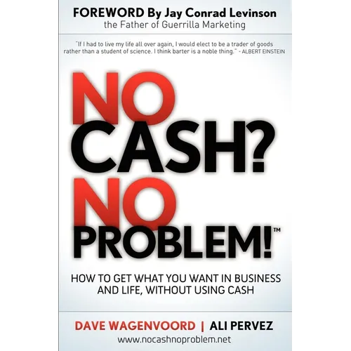 No Cash? No Problem!: Learn How to Get Everything You Want in Business and Life, Without Using Cash - Paperback