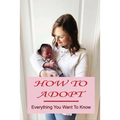 How To Adopt: Everything You Want To Know: Adoption Process - Paperback