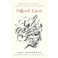 Prayed Upon: Breaking Free from Therapist Abuse - Paperback
