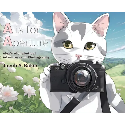 A is for Aperture: Alex's Alphabetical Adventures in Photography - Hardcover