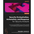 Security Orchestration, Automation, and Response for Security Analysts: Learn the secrets of SOAR to improve MTTA and MTTR and strengthen your organiz - Paperback