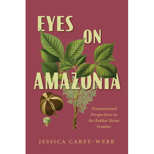 Eyes on Amazonia: Transnational Perspectives on the Rubber Boom Frontier - Hardcover