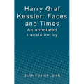 Harry Graf Kessler: Faces and Times: an annotated translation by John Foster Leich - Paperback