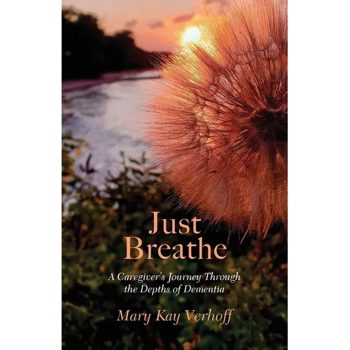 Just Breathe: A Caregiver's Journey Through the Depths of Dementia - Paperback