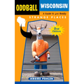 Oddball Wisconsin: A Guide to 400 Really Strange Places - Paperback