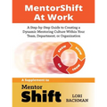 MentorShift at Work: A Step-by-Step Guide to Creating a Dynamic Mentoring Culture Within Your Team, Department, or Organization - Paperback