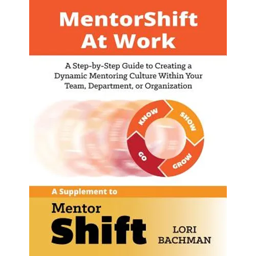 MentorShift at Work: A Step-by-Step Guide to Creating a Dynamic Mentoring Culture Within Your Team, Department, or Organization - Paperback