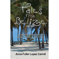 Tales From Belize: A Collection of Short Stories Based in Belize and the Cayes - Paperback