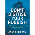 Don't Digitise Your Rubbish: Integrate, Simplify, and Systematise Your Operations First - Hardcover