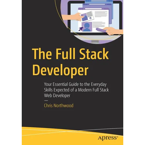 The Full Stack Developer: Your Essential Guide to the Everyday Skills Expected of a Modern Full Stack Web Developer - Paperback