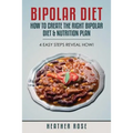 Bipolar Diet: How to Create the Right Bipolar Diet & Nutrition Plan- 4 Easy Steps Reveal How! - Paperback