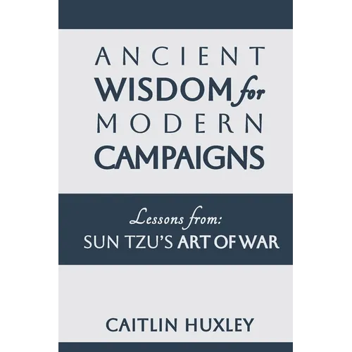 Ancient Wisdom for Modern Campaigns: Lessons from Sun Tzu's Art of War - Paperback