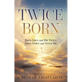 Twice Born: Born Once and Die Twice, Born Twice and Never Die - Paperback