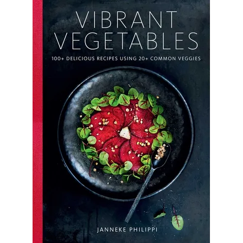 Vibrant Vegetables: 100+ Delicious Recipes Using 20+ Common Veggies - Hardcover
