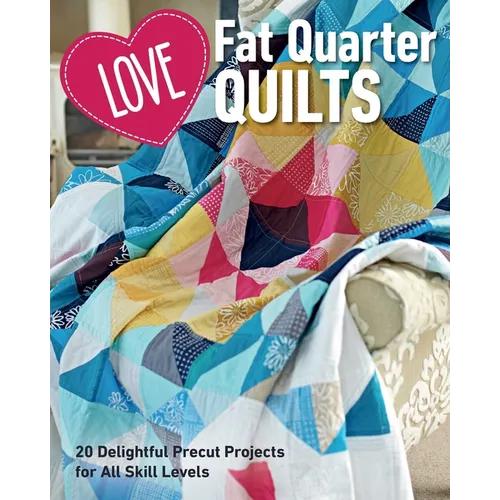 Love Fat Quarter Quilts: 20 Delightful Precut Projects for All Skill Levels - Paperback
