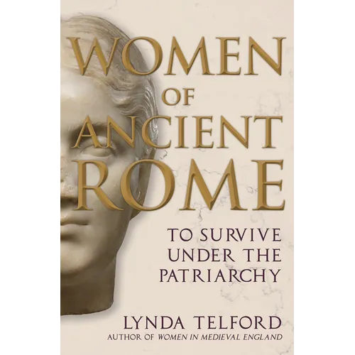 Women of Ancient Rome: To Survive Under the Patriarchy - Hardcover