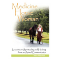 Medicine Horse Woman: Lessons on Spirituality and Healing from an Animal Communicator - Paperback