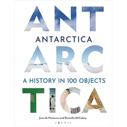 Antarctica: A History in 100 Objects - Hardcover