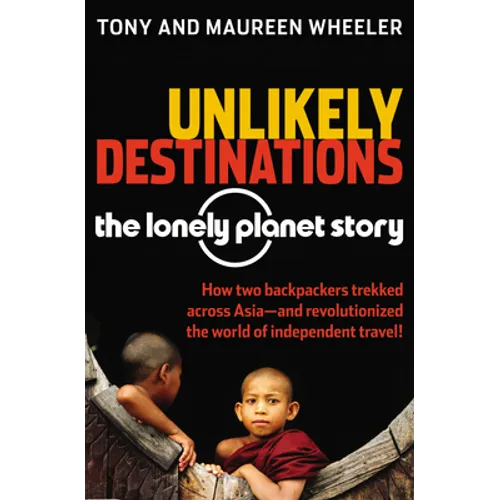 Unlikely Destinations: The Lonely Planet Story - Paperback
