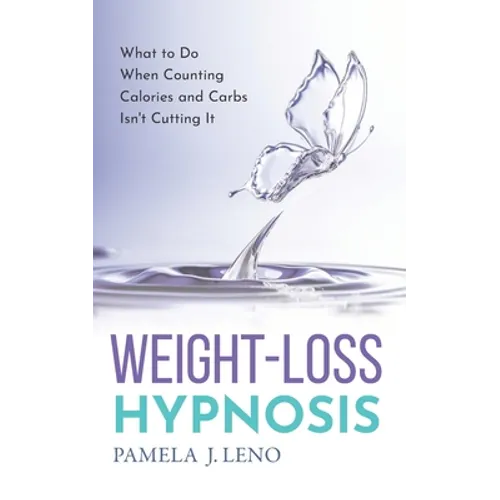 Weight-Loss Hypnosis: What to Do When Counting Calories and Carbs Isn't Cutting It - Paperback