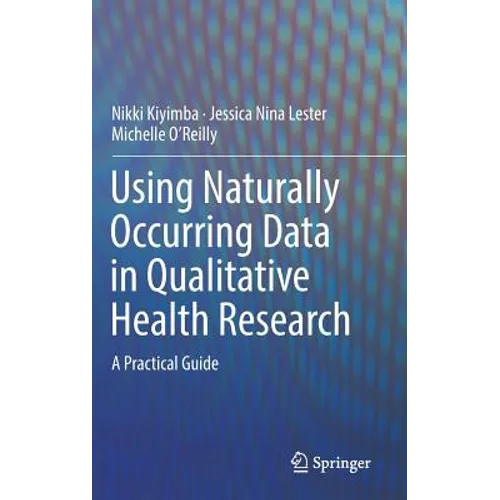Using Naturally Occurring Data in Qualitative Health Research: A Practical Guide - Hardcover
