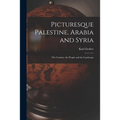 Picturesque Palestine, Arabia and Syria; the Country, the People and the Landscape - Paperback