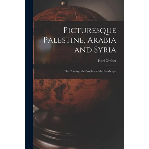 Picturesque Palestine, Arabia and Syria; the Country, the People and the Landscape - Paperback