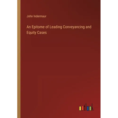 An Epitome of Leading Conveyancing and Equity Cases - Paperback