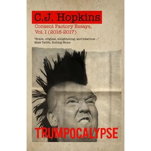 Trumpocalypse: Consent Factory Essays, Vol. I (2016-2017) - Paperback