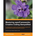 Mastering Openframeworks: Creative Coding Demystified - Paperback