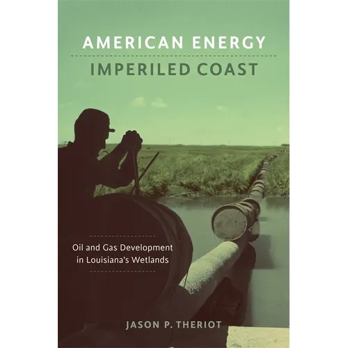 American Energy, Imperiled Coast: Oil and Gas Development in Louisiana's Wetlands - Hardcover