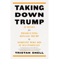 Taking Down Trump: 12 Rules for Prosecuting Donald Trump by Someone Who Did It Successfully - Hardcover
