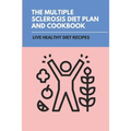 The Multiple Sclerosis Diet Plan And Cookbook: Live Healthy Diet Recipes: Sirtfood Diet Plan - Paperback