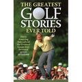 The Greatest Golf Stories Ever Told: Thirty Amazing Tales about the Greatest Game Ever Invented - Paperback
