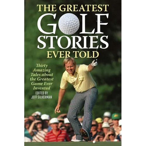 The Greatest Golf Stories Ever Told: Thirty Amazing Tales about the Greatest Game Ever Invented - Paperback