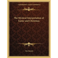 The Mystical Interpretation of Easter and Christmas - Paperback