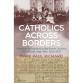 Catholics across Borders: Canadian Immigrants in the North Country, Plattsburgh, New York, 1850-1950 - Paperback