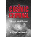 The Cosmic Criminal: The Case Against Grace - Paperback