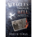 Miracles Through Hell: A True Story of Holocaust Survival and Intergenerational Healing - Hardcover