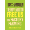 Transfarmation: The Movement to Free Us from Factory Farming - Hardcover