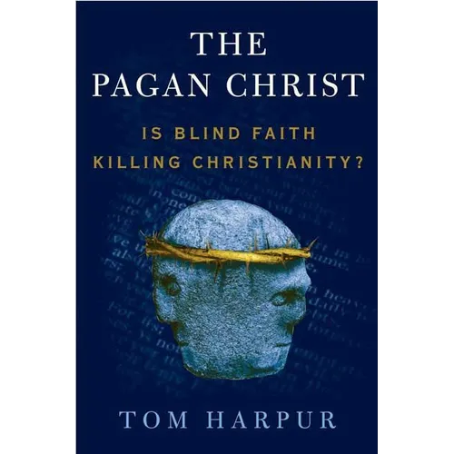 The Pagan Christ: Is Blind Faith Killing Christianity? - Paperback