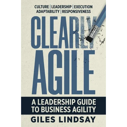 Clearly Agile: A Leadership Guide to Business Agility - Paperback