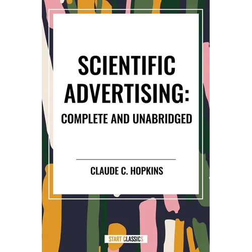 Scientific Advertising: Complete and Unabridged - Hardcover
