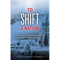 To Shift a Nation: How the Body of Christ Can Effectively Promote Change in Canada - Paperback